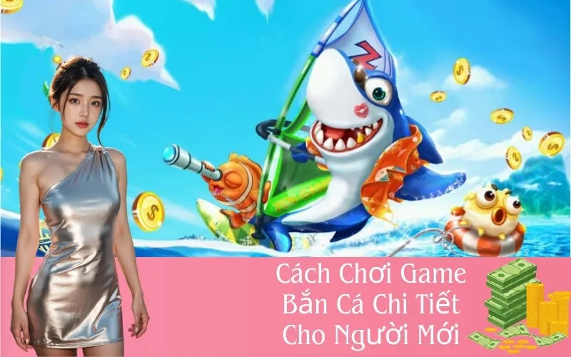 Cách Chơi Game Bắn Cá Chi Tiết Cho Người Mới