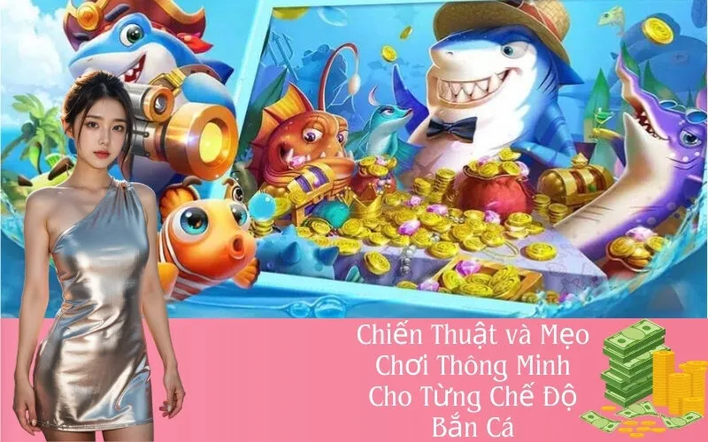 Chiến Thuật và Mẹo Chơi Thông Minh Cho Từng Chế Độ Bắn Cá