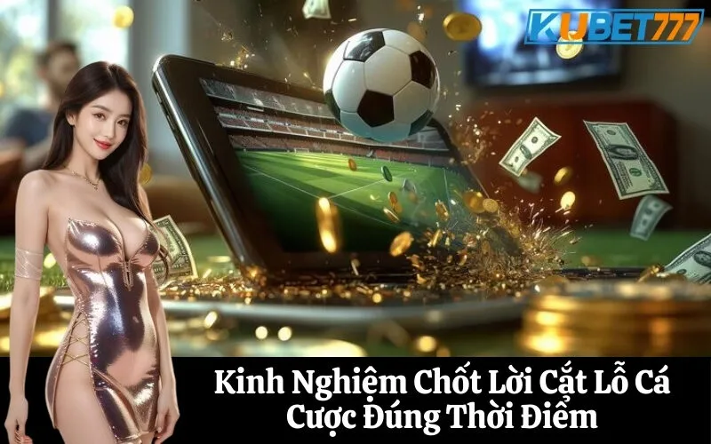 Kinh Nghiệm Chốt Lời Cắt Lỗ Cá Cược Đúng Thời Điểm
