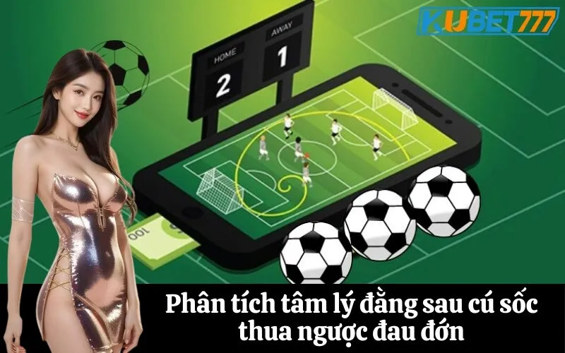 Phân tích tâm lý đằng sau cú sốc thua ngược đau đớn